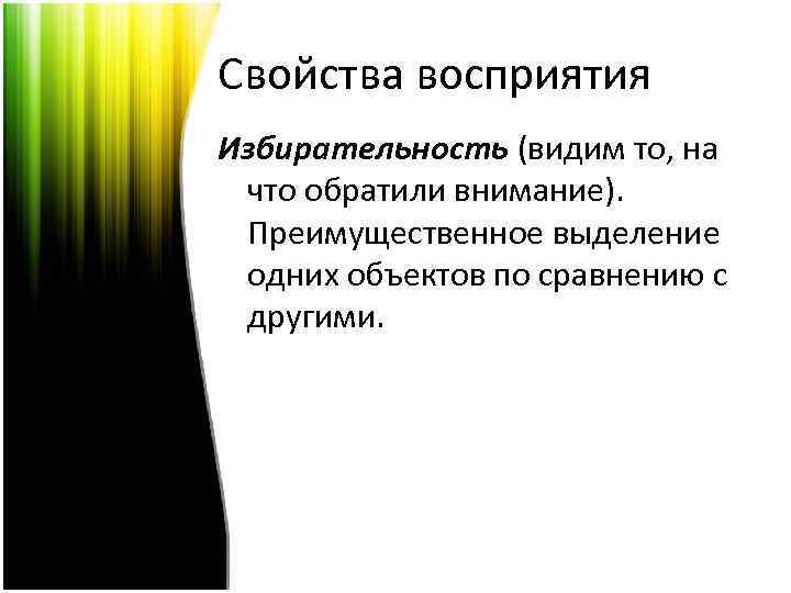 Свойства восприятия Избирательность (видим то, на что обратили внимание). Преимущественное выделение одних объектов по