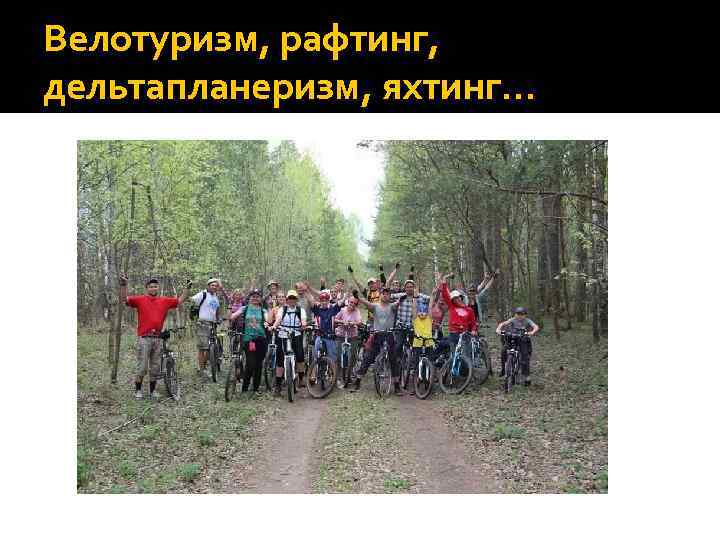 Велотуризм, рафтинг, дельтапланеризм, яхтинг… 