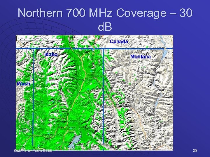 Northern 700 MHz Coverage – 30 d. B Scott Grimmett, BSEE 28 