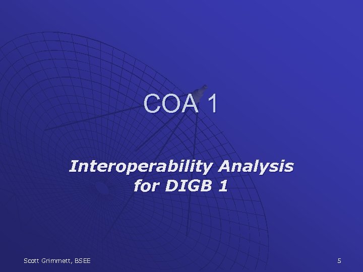 COA 1 Interoperability Analysis for DIGB 1 Scott Grimmett, BSEE 5 