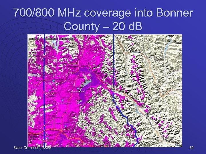 700/800 MHz coverage into Bonner County – 20 d. B Scott Grimmett, BSEE 52