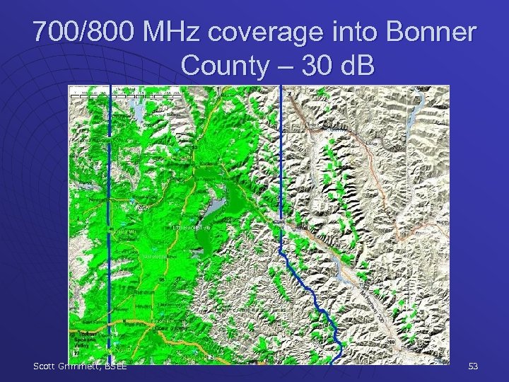 700/800 MHz coverage into Bonner County – 30 d. B Scott Grimmett, BSEE 53
