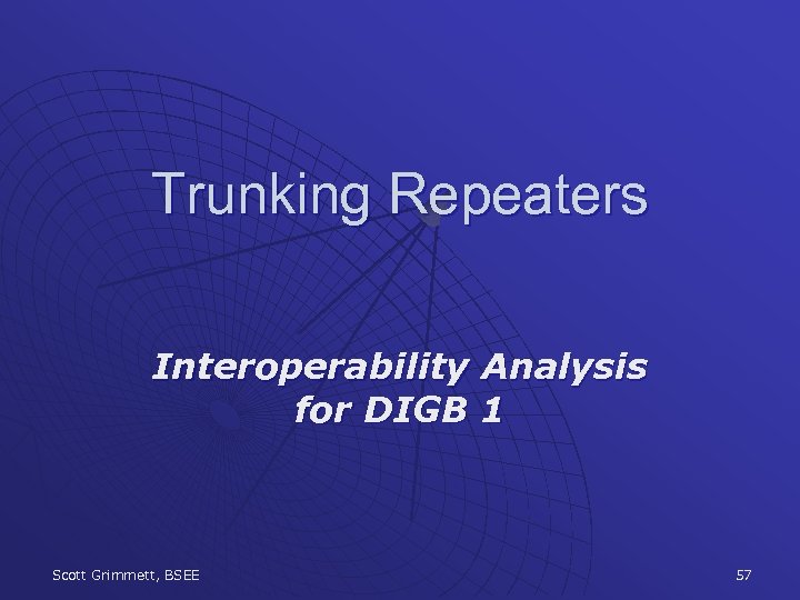 Trunking Repeaters Interoperability Analysis for DIGB 1 Scott Grimmett, BSEE 57 