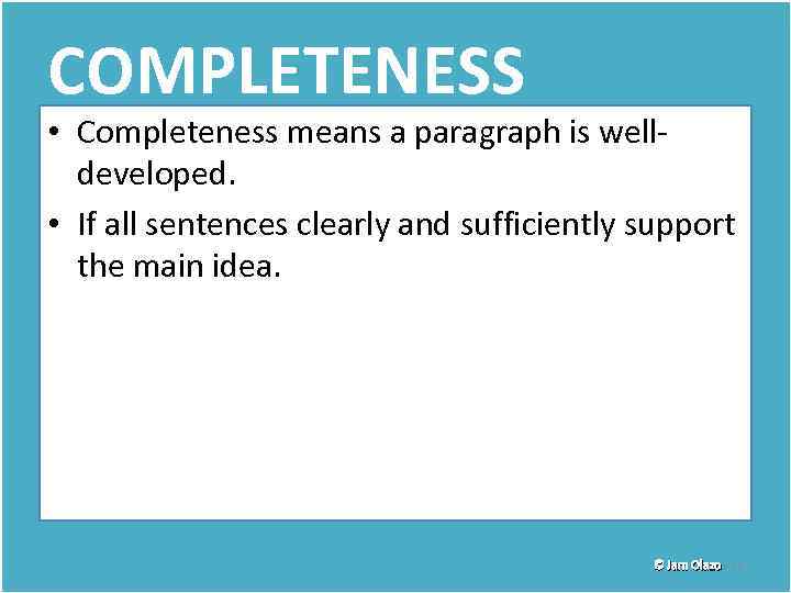 COMPLETENESS • Completeness means a paragraph is welldeveloped. • If all sentences clearly and