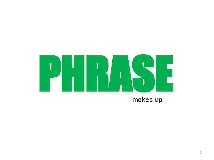 PHRASE makes up 2 