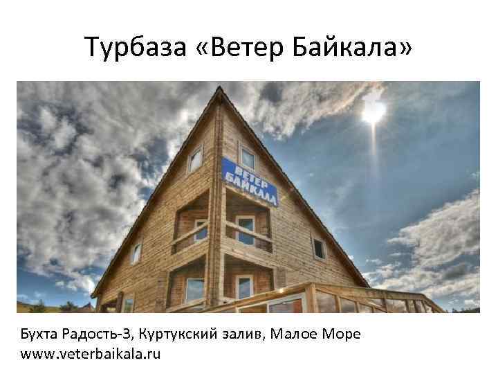Турбаза «Ветер Байкала» Бухта Радость-3, Куртукский залив, Малое Море www. veterbaikala. ru 