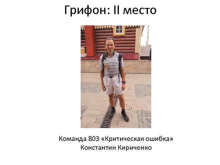 Грифон: II место Команда 803 «Критическая ошибка» Константин Кириченко 