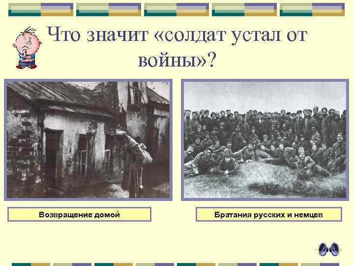 Что значит «солдат устал от войны» ? Возвращение домой Братания русских и немцев 