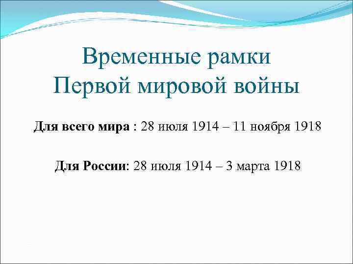 Временные рамки Первой мировой войны Для всего мира : 28 июля 1914 – 11