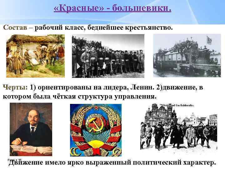  «Красные» - большевики. Состав – рабочий класс, беднейшее крестьянство. Черты: 1) ориентированы на