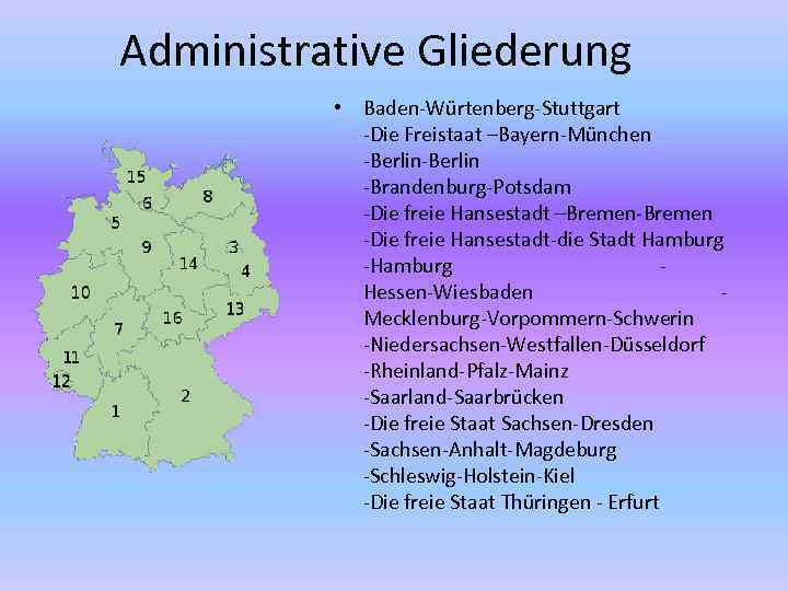 Administrative Gliederung • Baden-Würtenberg-Stuttgart -Die Freistaat –Bayern-München -Berlin -Brandenburg-Potsdam -Die freie Hansestadt –Bremen-Bremen -Die