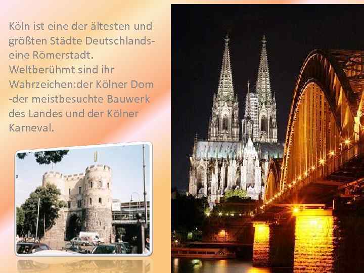 Köln ist eine der ältesten und größten Städte Deutschlandseine Römerstadt. Weltberühmt sind ihr Wahrzeichen: