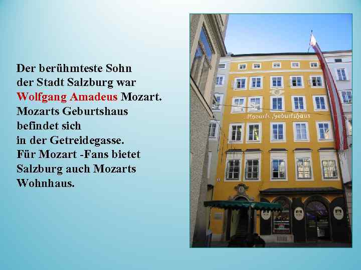 Der berühmteste Sohn der Stadt Salzburg war Wolfgang Amadeus Mozarts Geburtshaus befindet sich in