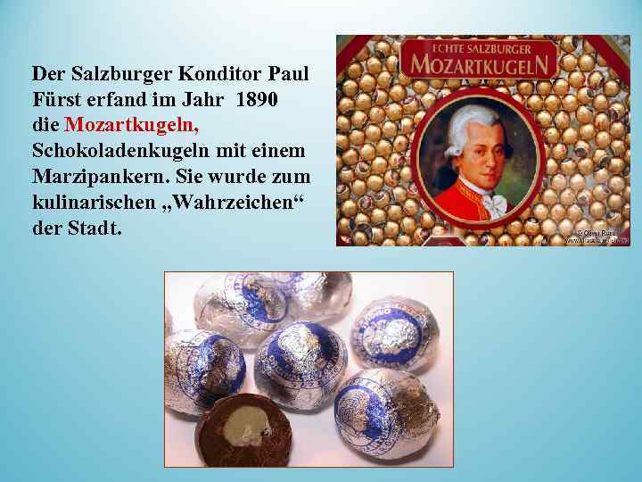 Der Salzburger Konditor Paul Fürst erfand im Jahr 1890 die Mozartkugeln, Schokoladenkugeln mit einem