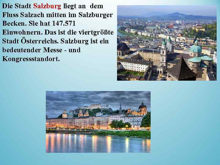 Die Stadt Salzburg liegt an dem Fluss Salzach mitten im Salzburger Becken. Sie hat