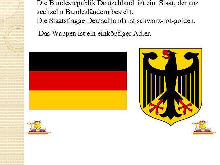 Die Bundesrepublik Deutschland ist ein Staat, der aus sechzehn Bundesländern besteht. Die Staatsflagge Deutschlands