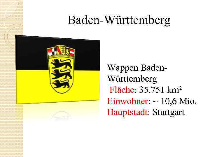 Baden Württemberg Wappen Baden Württemberg Fläche: 35. 751 km² Einwohner: ~ 10, 6 Mio.