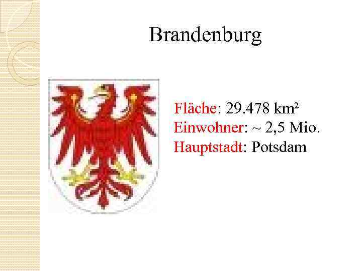 Brandenburg Fläche: 29. 478 km² Einwohner: ~ 2, 5 Mio. Hauptstadt: Potsdam 
