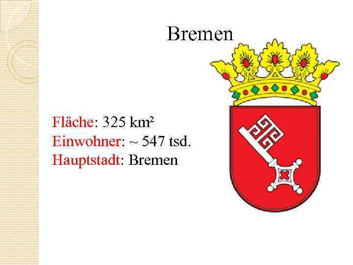 Bremen Fläche: 325 km² Einwohner: ~ 547 tsd. Hauptstadt: Bremen 