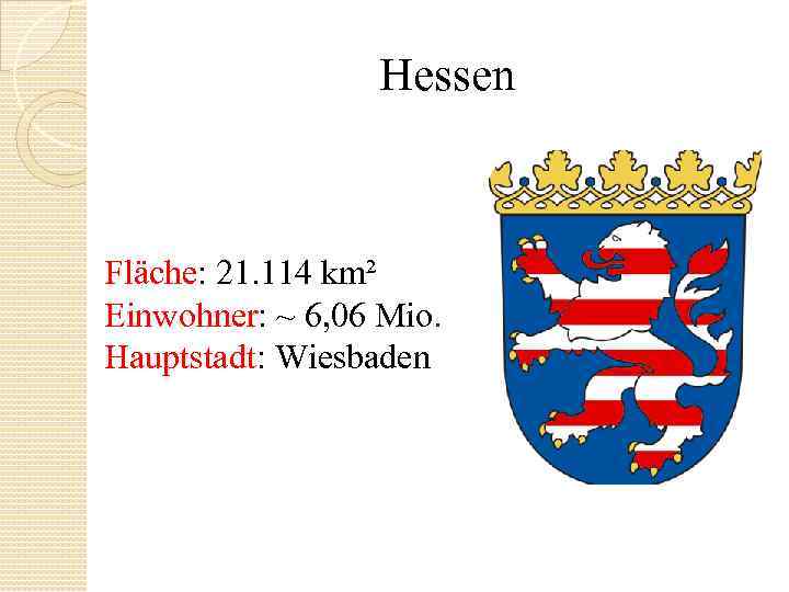 Hessen Fläche: 21. 114 km² Einwohner: ~ 6, 06 Mio. Hauptstadt: Wiesbaden 