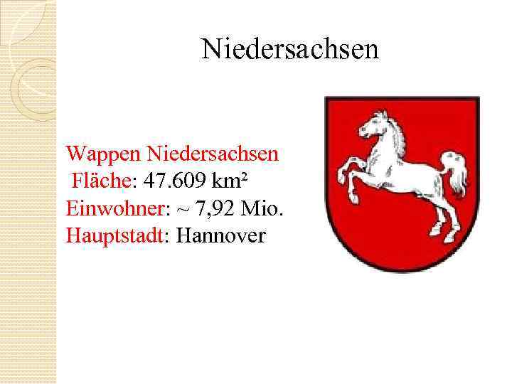 Niedersachsen Wappen Niedersachsen Fläche: 47. 609 km² Einwohner: ~ 7, 92 Mio. Hauptstadt: Hannover