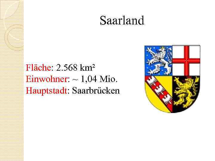 Saarland Fläche: 2. 568 km² Einwohner: ~ 1, 04 Mio. Hauptstadt: Saarbrücken 