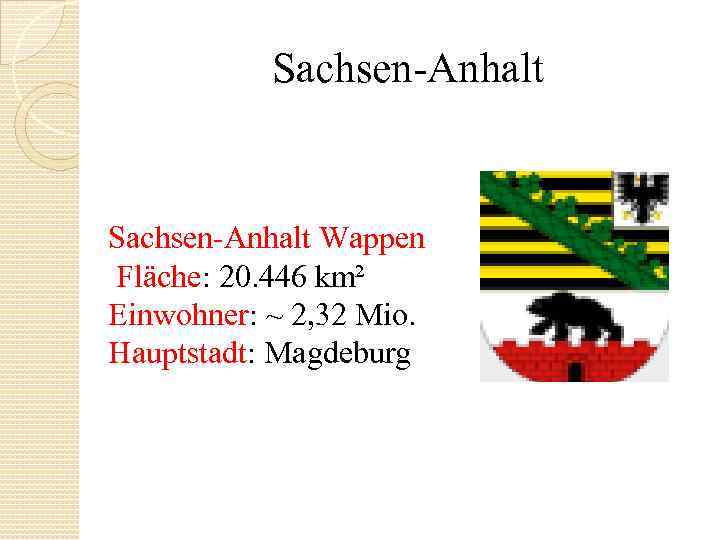 Sachsen Anhalt Wappen Fläche: 20. 446 km² Einwohner: ~ 2, 32 Mio. Hauptstadt: Magdeburg