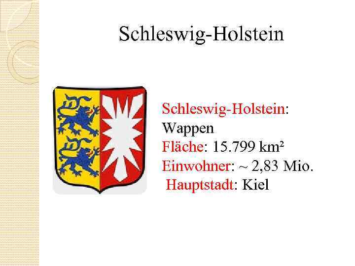 Schleswig Holstein: Wappen Fläche: 15. 799 km² Einwohner: ~ 2, 83 Mio. Hauptstadt: Kiel