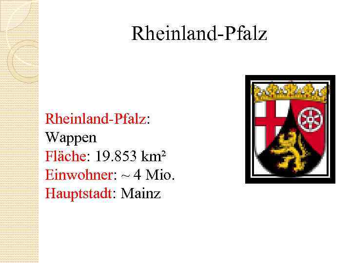 Rheinland Pfalz: Wappen Fläche: 19. 853 km² Einwohner: ~ 4 Mio. Hauptstadt: Mainz 