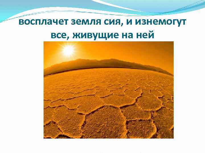 восплачет земля сия, и изнемогут все, живущие на ней 