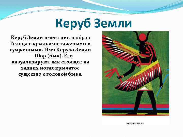 Керуб Земли имеет лик и образ Тельца с крыльями тяжелыми и сумрачными. Имя Керуба
