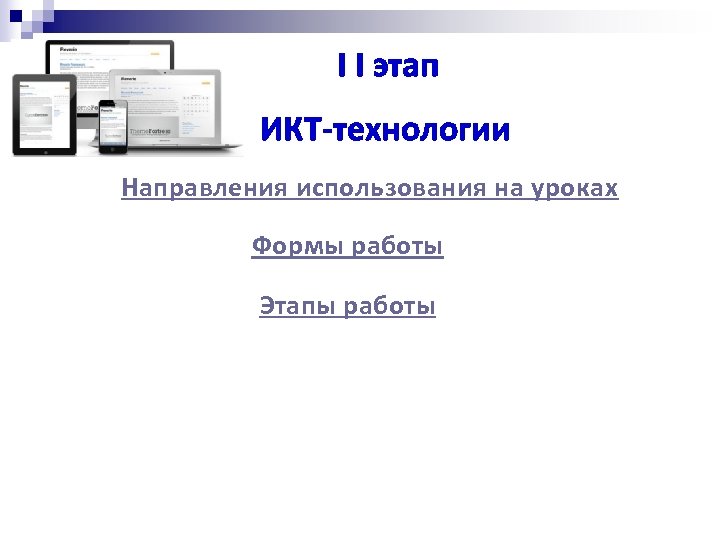 I I этап ИКТ-технологии Направления использования на уроках Формы работы Этапы работы 