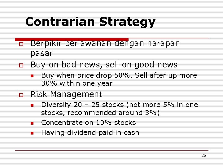 Contrarian Strategy o o Berpikir berlawanan dengan harapan pasar Buy on bad news, sell