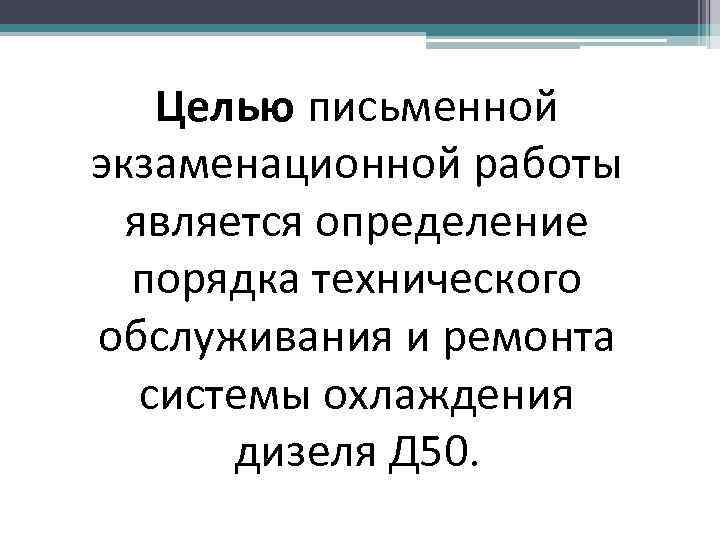 Целью письменной экзаменационной работы является определение порядка технического обслуживания и ремонта системы охлаждения дизеля