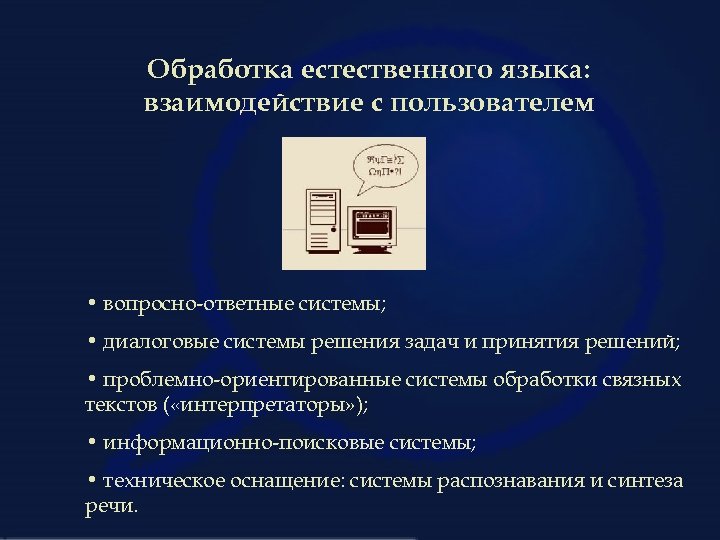 Обработка естественного языка: взаимодействие с пользователем • вопросно-ответные системы; • диалоговые системы решения задач