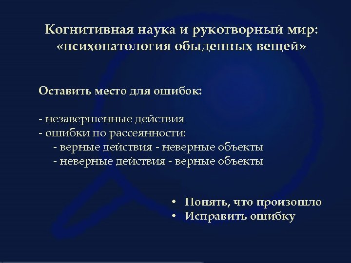 Когнитивная наука и рукотворный мир: «психопатология обыденных вещей» Оставить место для ошибок: - незавершенные