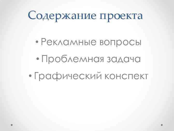 Содержание проекта • Рекламные вопросы • Проблемная задача • Графический конспект 