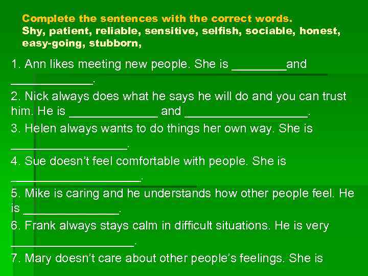 Complete the sentences with the correct words. Shy, patient, reliable, sensitive, selfish, sociable, honest,
