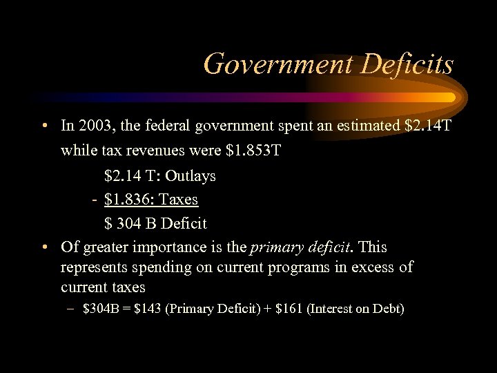 Government Deficits • In 2003, the federal government spent an estimated $2. 14 T