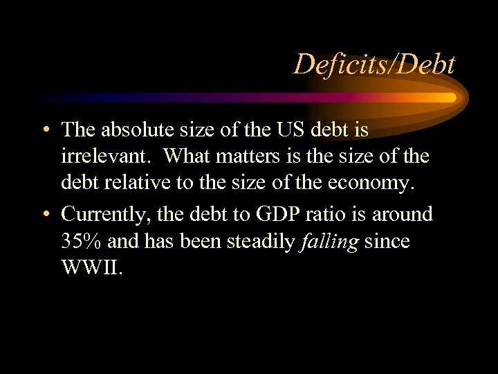Deficits/Debt • The absolute size of the US debt is irrelevant. What matters is