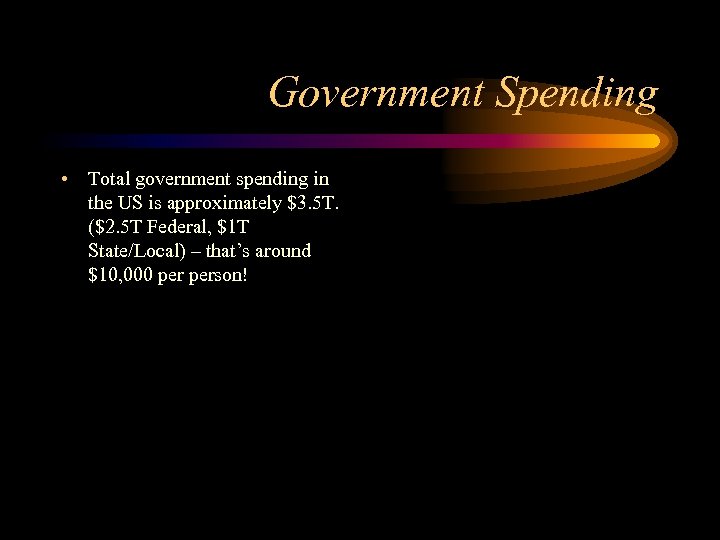 Government Spending • Total government spending in the US is approximately $3. 5 T.