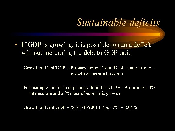 Sustainable deficits • If GDP is growing, it is possible to run a deficit