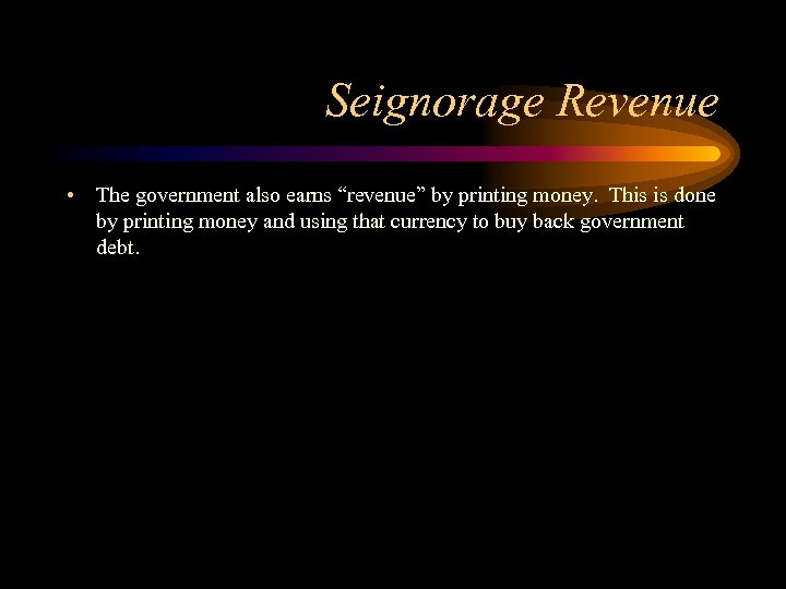 Seignorage Revenue • The government also earns “revenue” by printing money. This is done