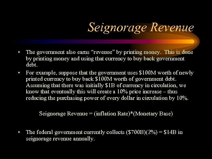Seignorage Revenue • The government also earns “revenue” by printing money. This is done