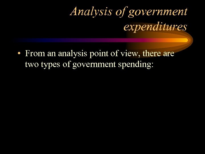 Analysis of government expenditures • From an analysis point of view, there are two