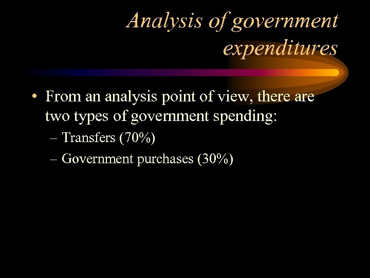 Analysis of government expenditures • From an analysis point of view, there are two