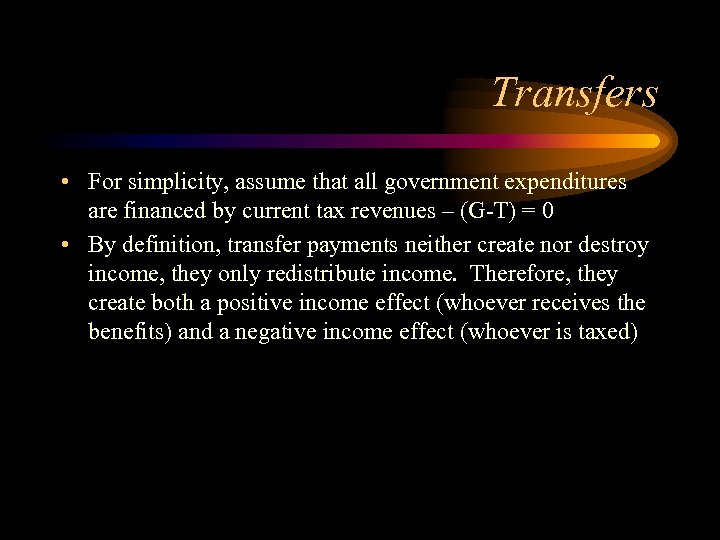 Transfers • For simplicity, assume that all government expenditures are financed by current tax