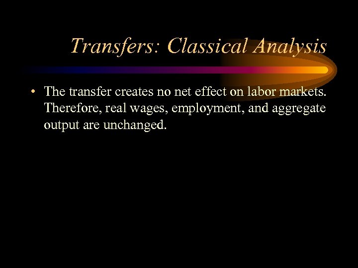 Transfers: Classical Analysis • The transfer creates no net effect on labor markets. Therefore,