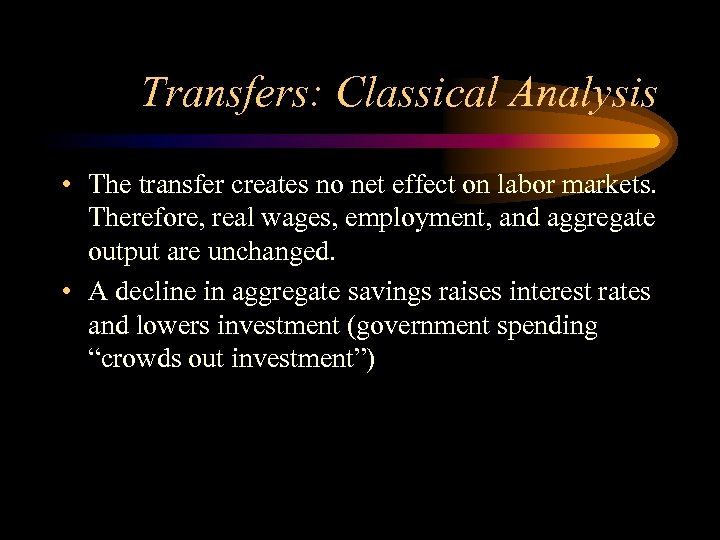 Transfers: Classical Analysis • The transfer creates no net effect on labor markets. Therefore,