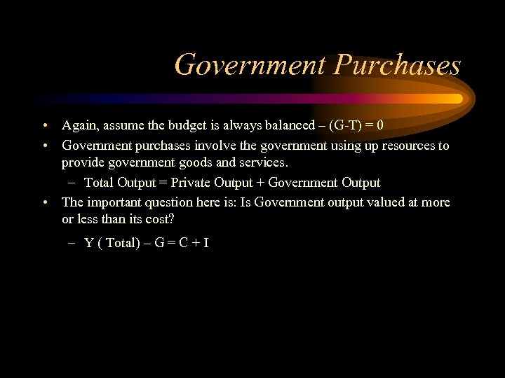 Government Purchases • Again, assume the budget is always balanced – (G-T) = 0
